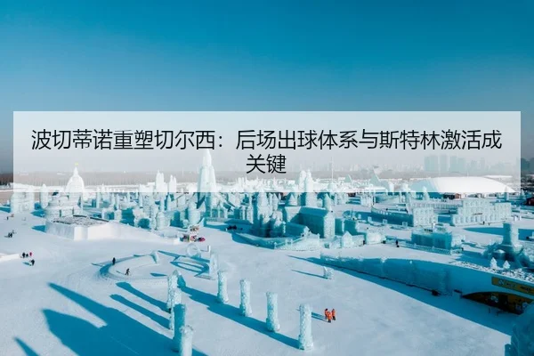 波切蒂诺重塑切尔西：后场出球体系与斯特林激活成关键