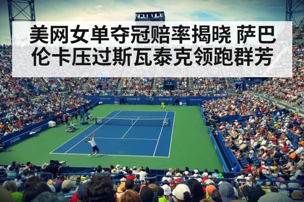 美网女单夺冠赔率揭晓 萨巴伦卡压过斯瓦泰克领跑群芳