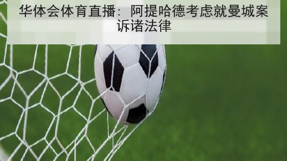 华体会体育直播: 阿提哈德考虑就曼城案诉诸法律